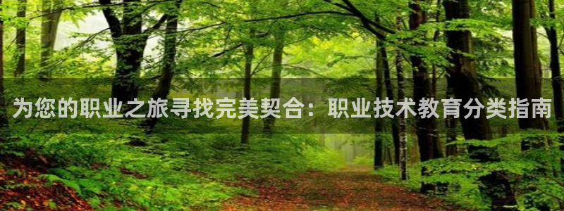 j9官网登录入口|为您的职业之旅寻找完美契合：职业技术教育分类指南