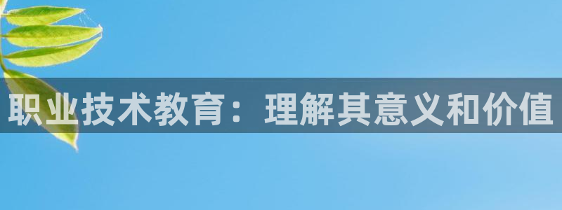 j9九游会登录入口|职业技术教育：理解其意义和价值